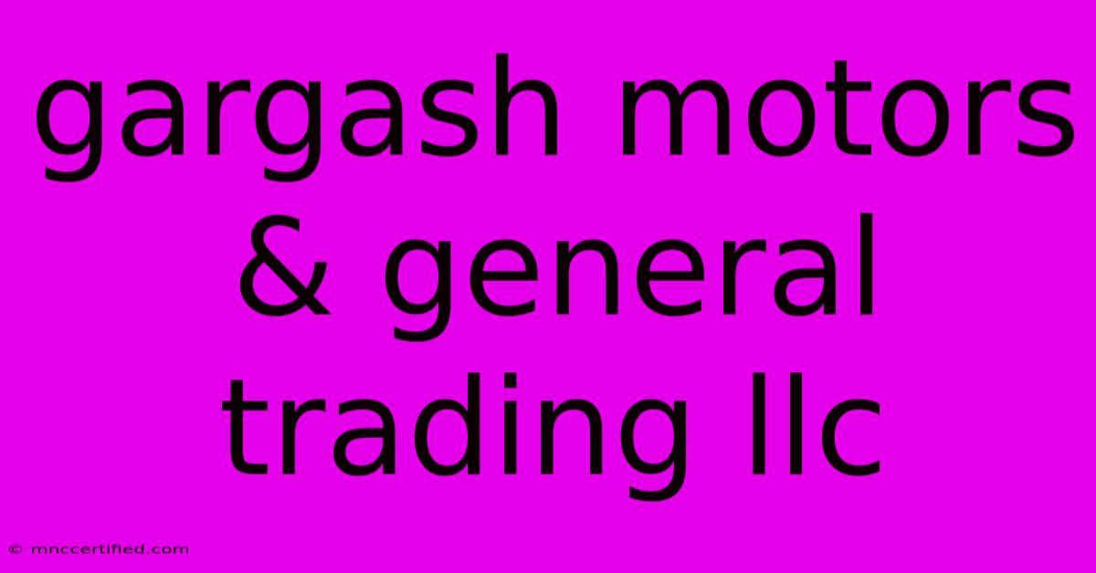 Gargash Motors & General Trading Llc