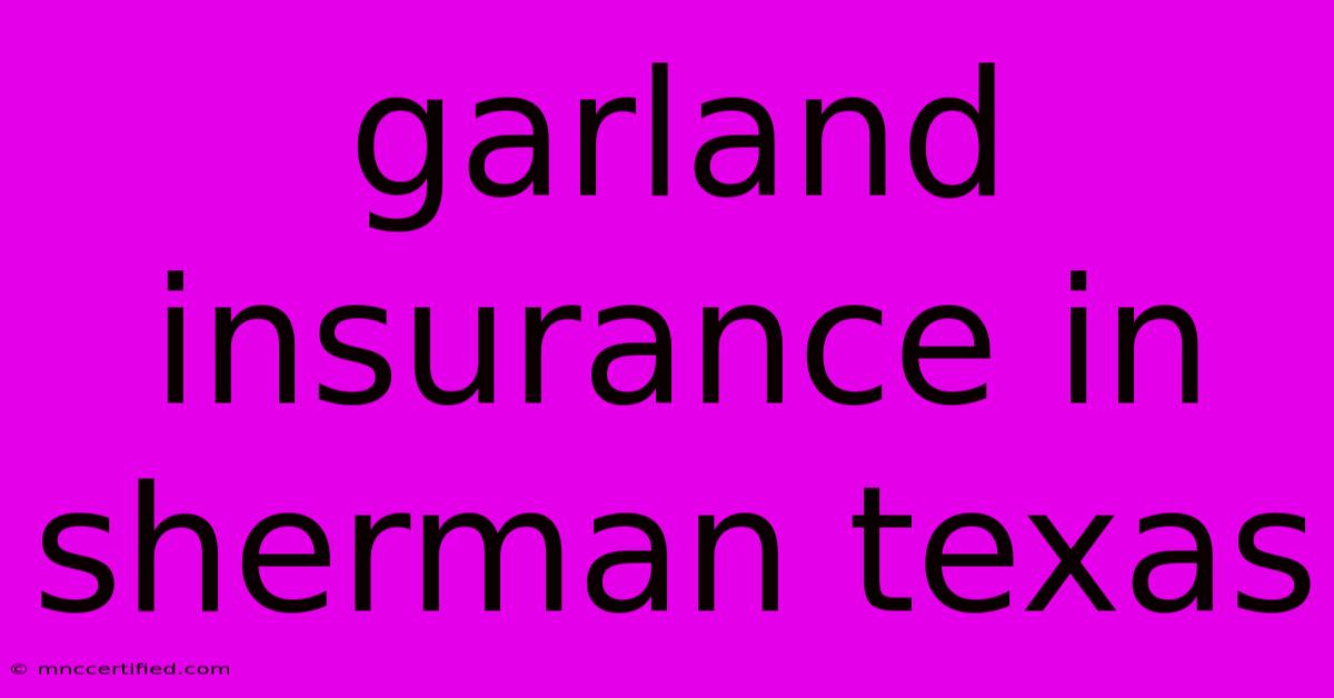 Garland Insurance In Sherman Texas