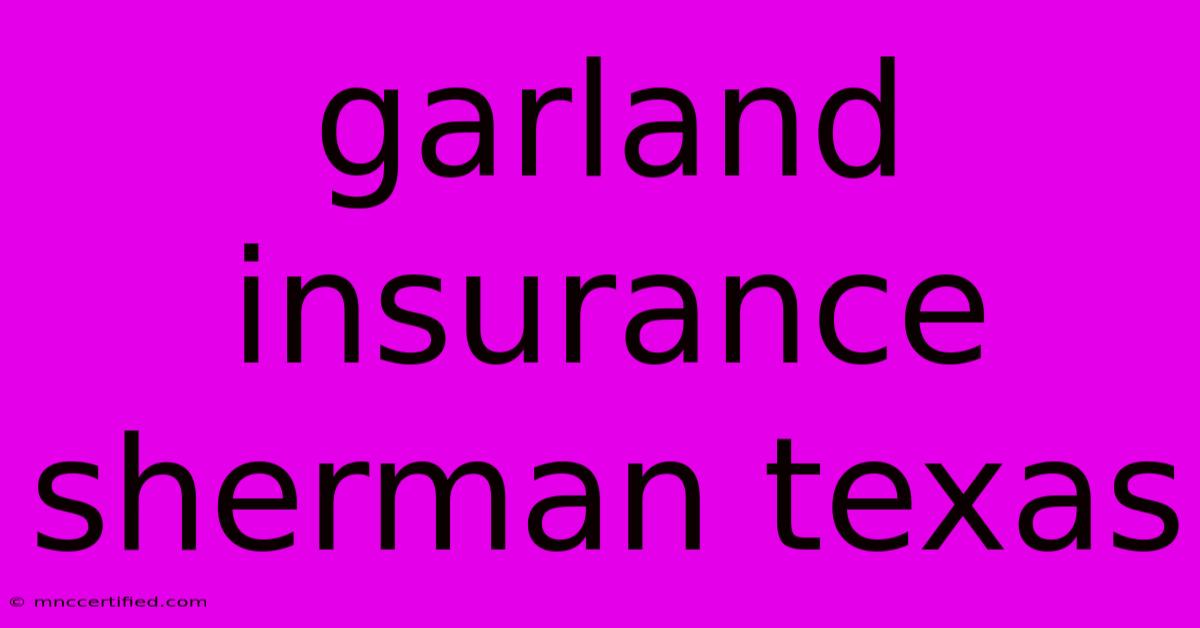 Garland Insurance Sherman Texas