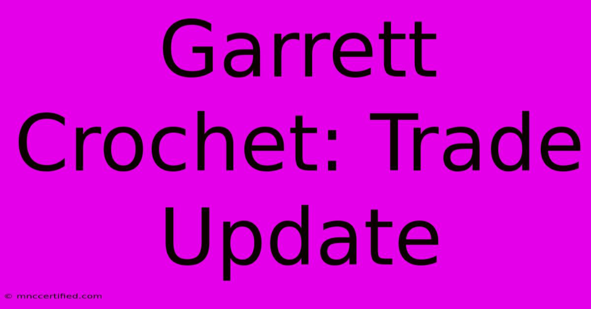 Garrett Crochet: Trade Update