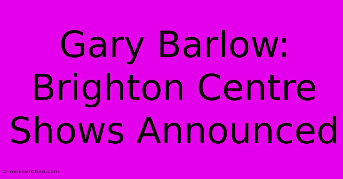 Gary Barlow: Brighton Centre Shows Announced