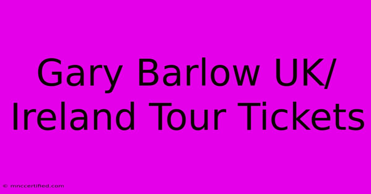 Gary Barlow UK/Ireland Tour Tickets