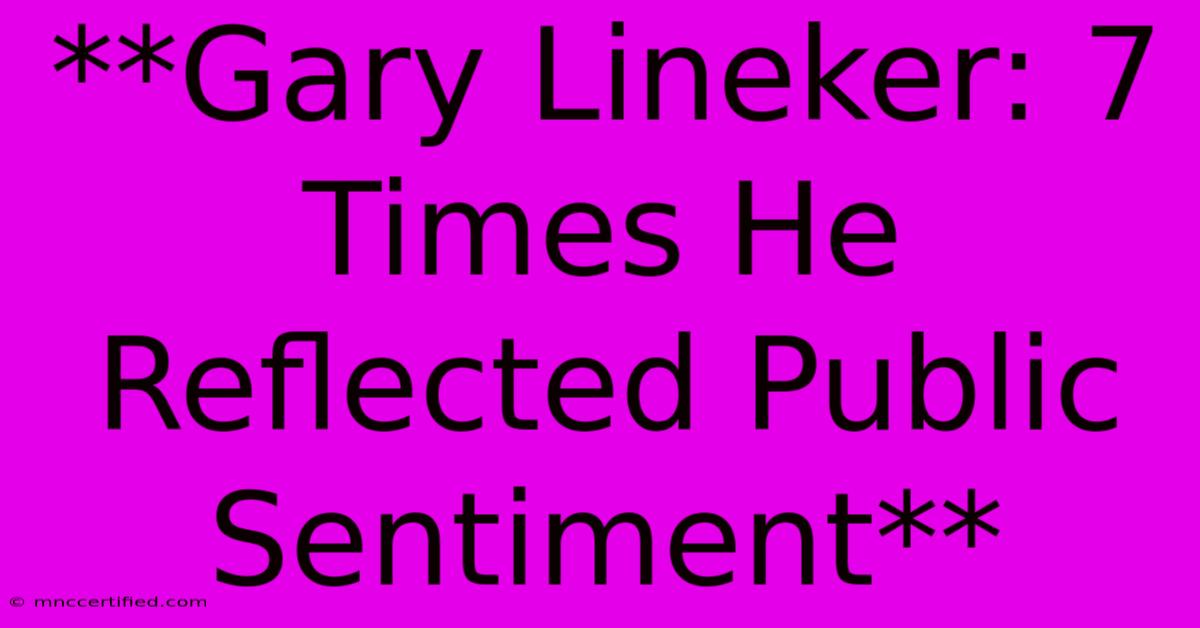 **Gary Lineker: 7 Times He Reflected Public Sentiment** 