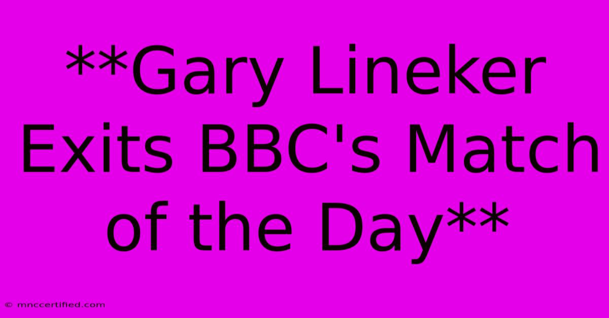 **Gary Lineker Exits BBC's Match Of The Day** 