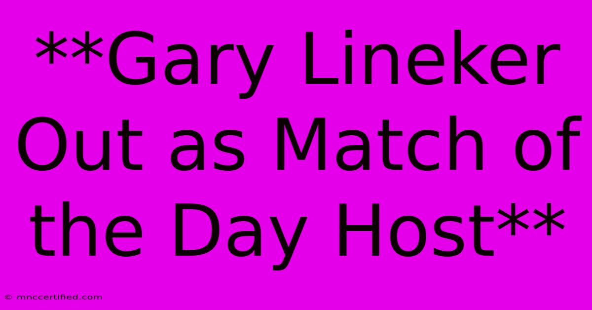 **Gary Lineker Out As Match Of The Day Host**