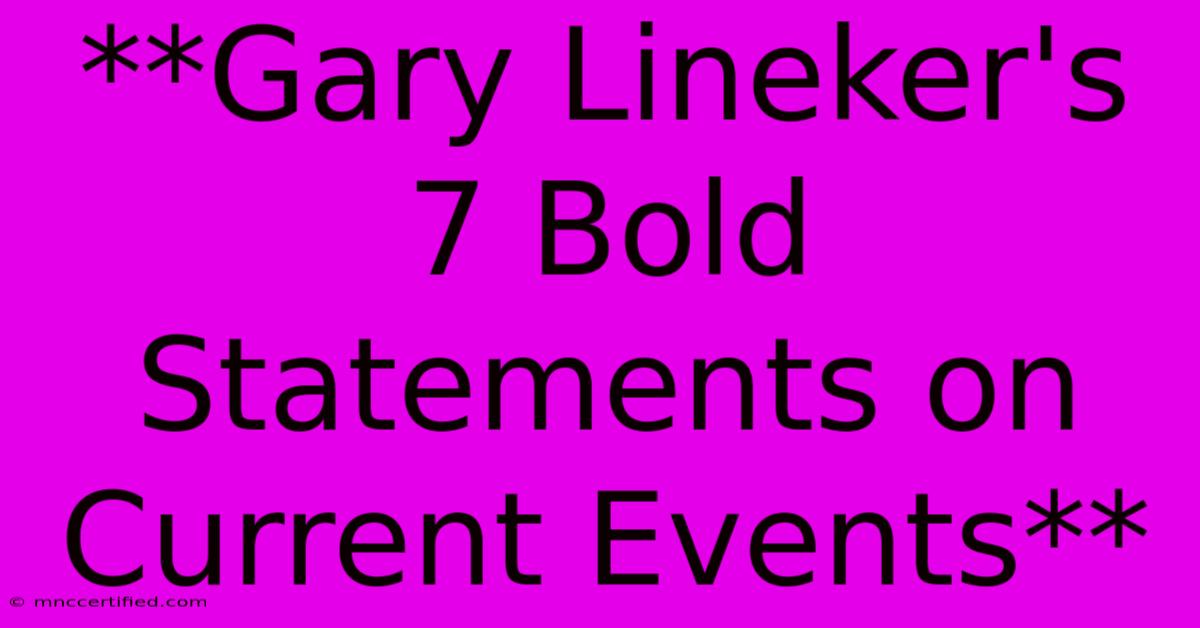 **Gary Lineker's 7 Bold Statements On Current Events**