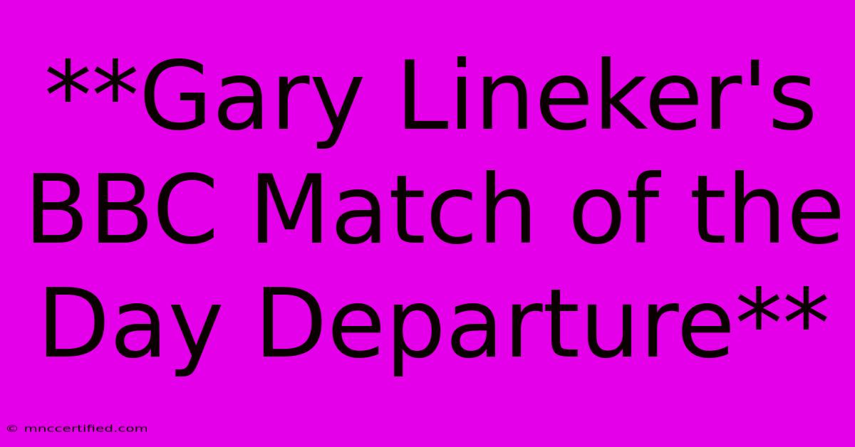 **Gary Lineker's BBC Match Of The Day Departure**