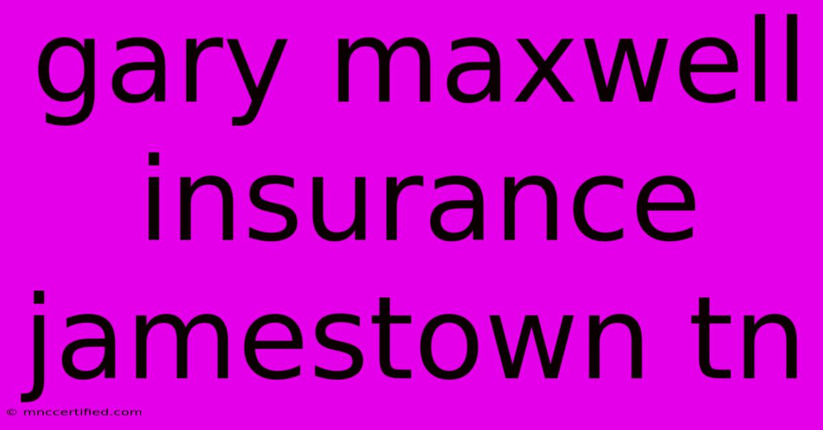 Gary Maxwell Insurance Jamestown Tn