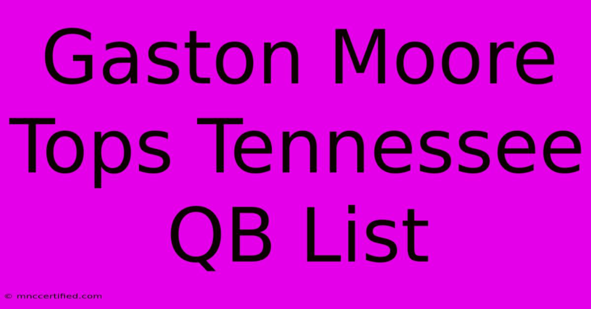 Gaston Moore Tops Tennessee QB List