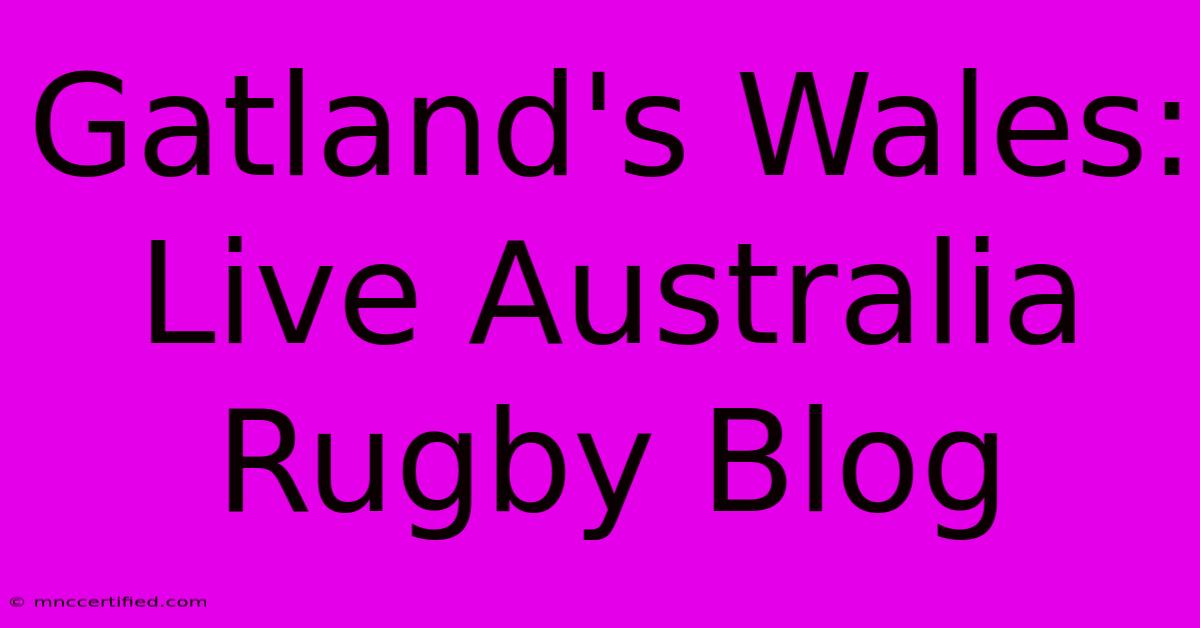 Gatland's Wales: Live Australia Rugby Blog