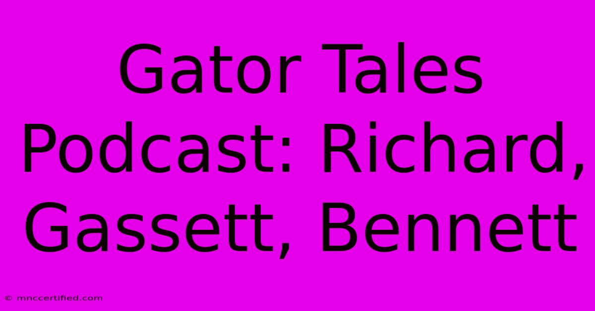 Gator Tales Podcast: Richard, Gassett, Bennett