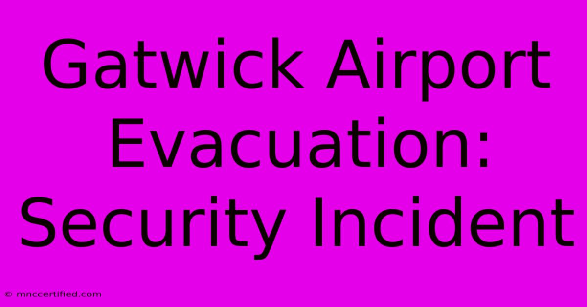 Gatwick Airport Evacuation: Security Incident