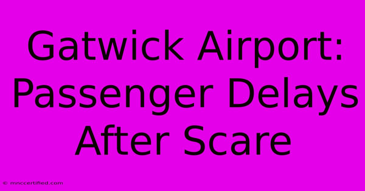 Gatwick Airport: Passenger Delays After Scare