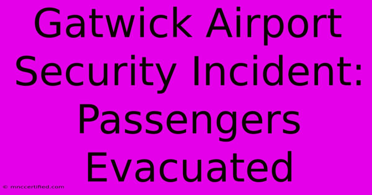 Gatwick Airport Security Incident: Passengers Evacuated