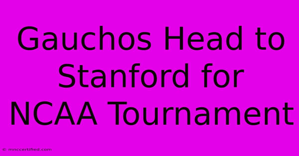 Gauchos Head To Stanford For NCAA Tournament