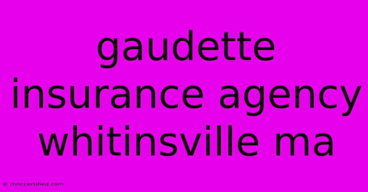 Gaudette Insurance Agency Whitinsville Ma