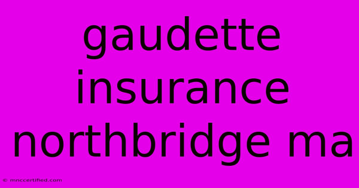 Gaudette Insurance Northbridge Ma