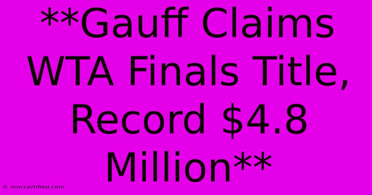 **Gauff Claims WTA Finals Title, Record $4.8 Million**