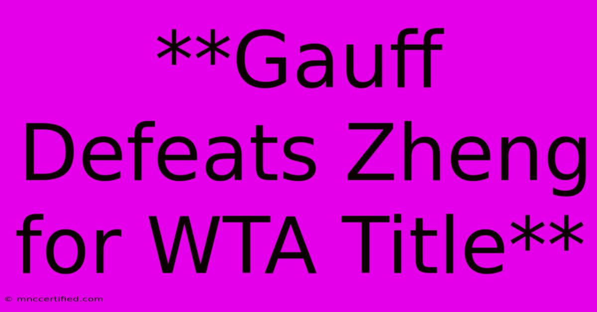 **Gauff Defeats Zheng For WTA Title**