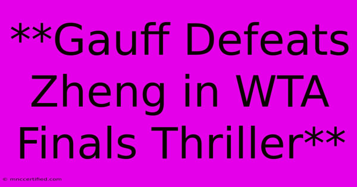 **Gauff Defeats Zheng In WTA Finals Thriller**