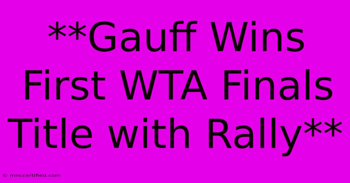 **Gauff Wins First WTA Finals Title With Rally**