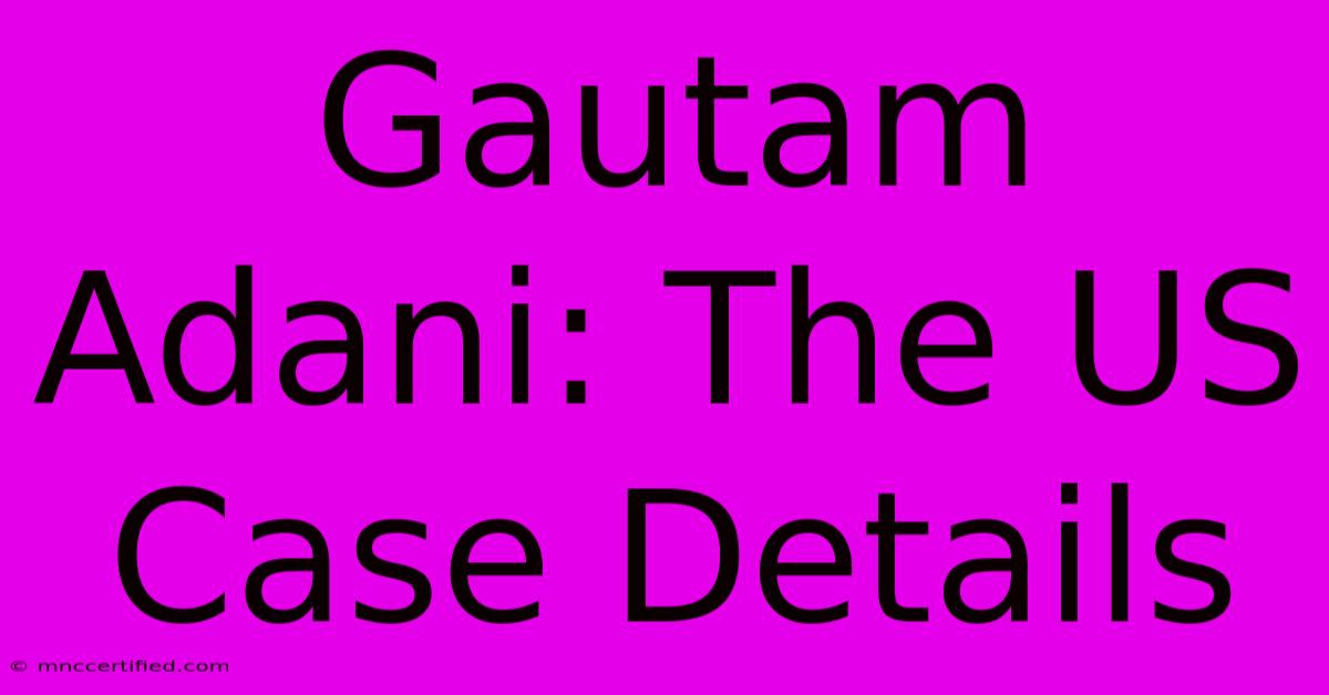 Gautam Adani: The US Case Details