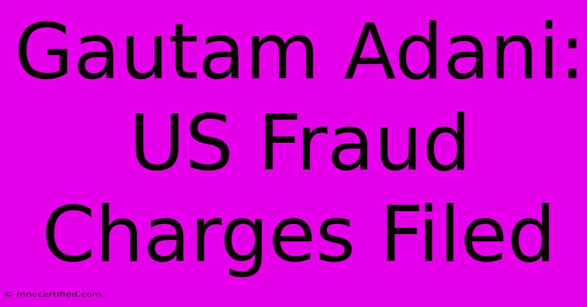 Gautam Adani: US Fraud Charges Filed