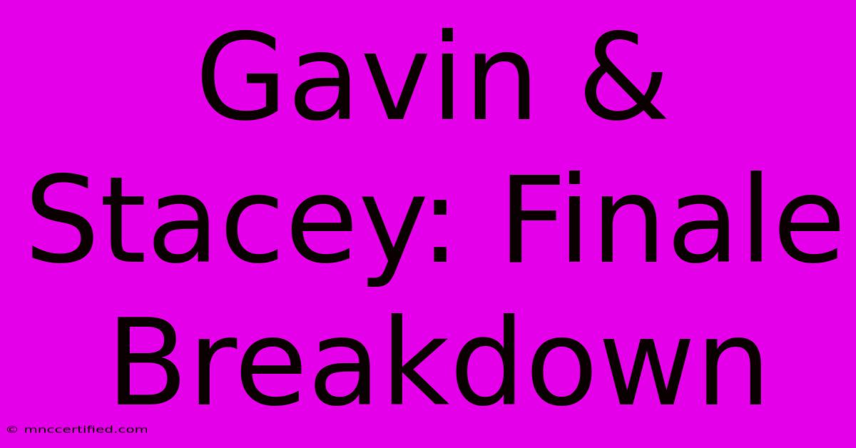 Gavin & Stacey: Finale Breakdown