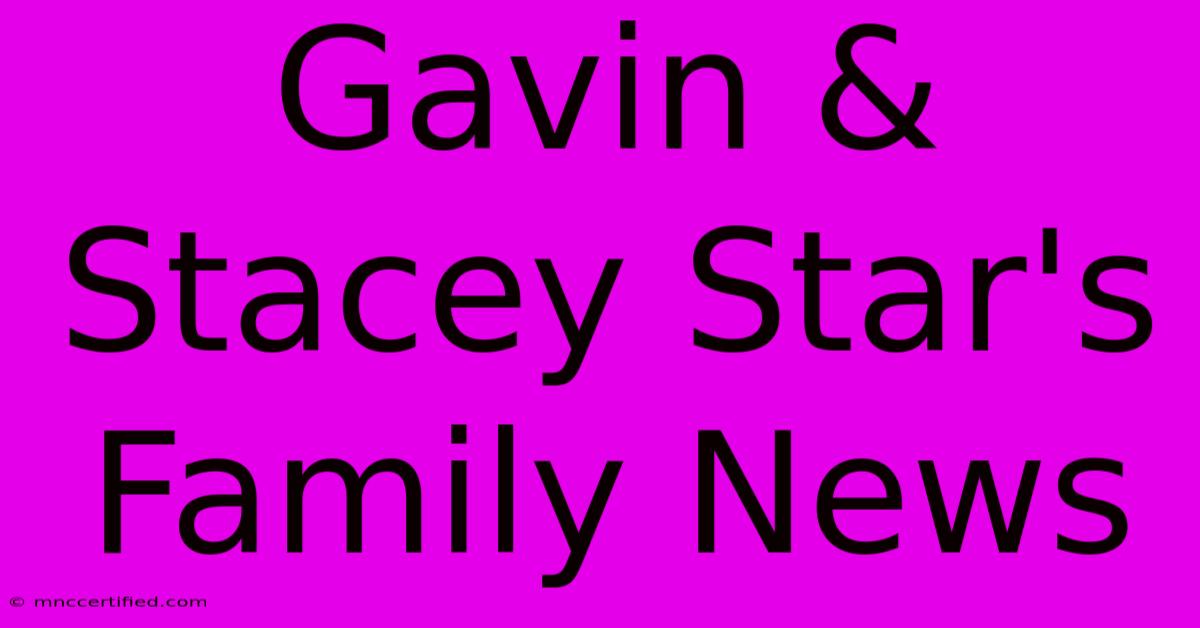 Gavin & Stacey Star's Family News