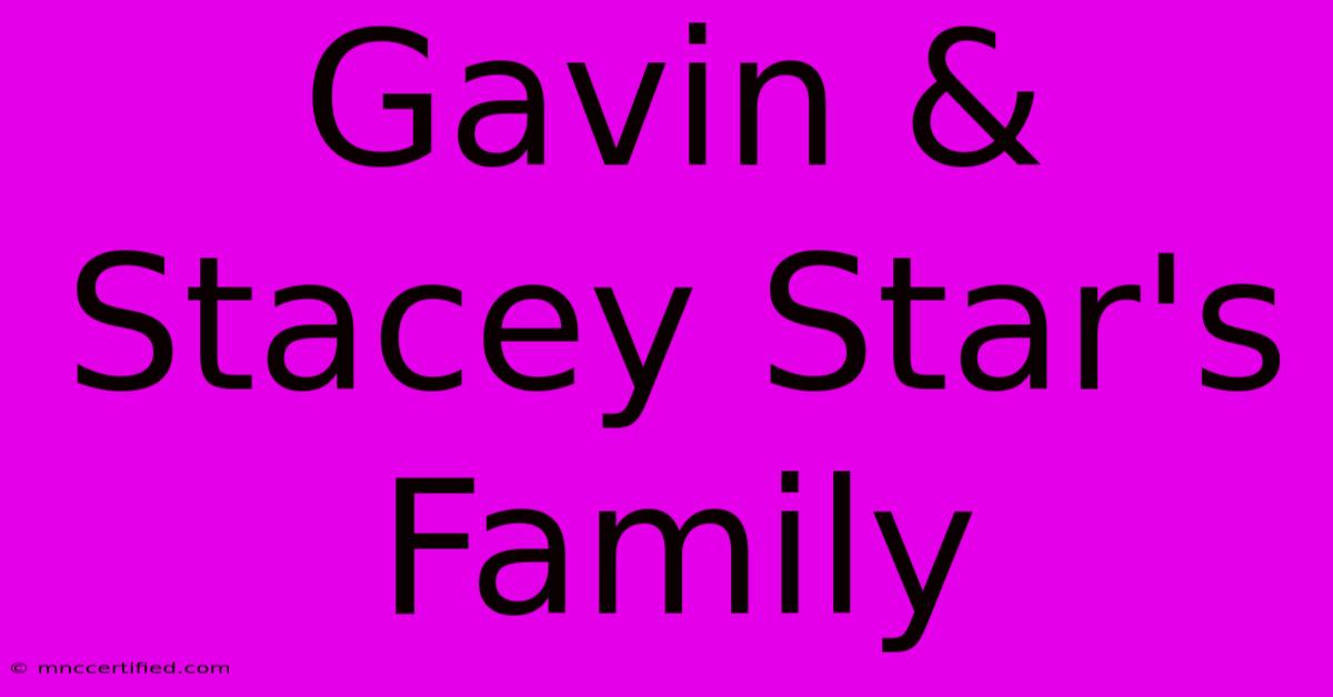 Gavin & Stacey Star's Family