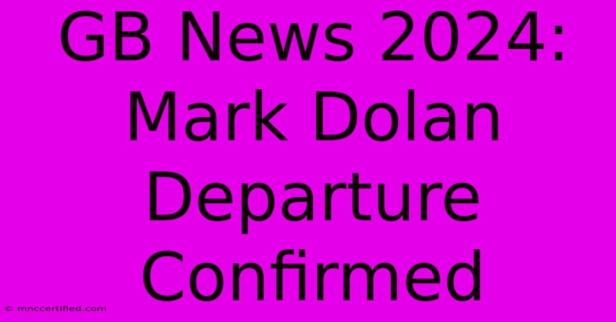 GB News 2024: Mark Dolan Departure Confirmed