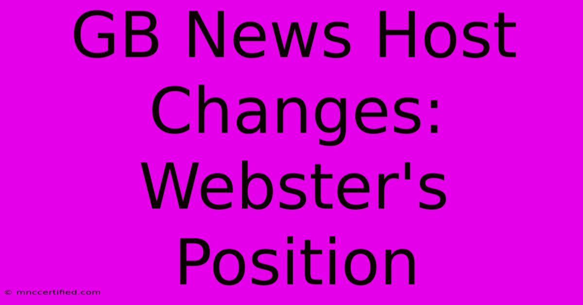 GB News Host Changes: Webster's Position