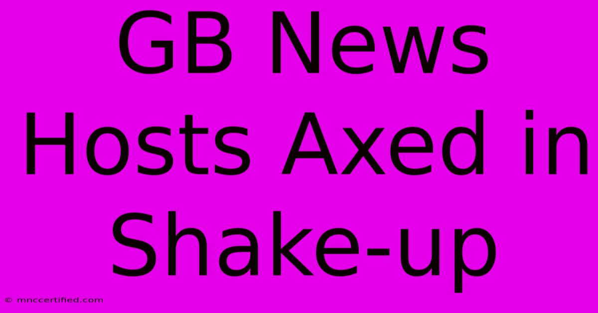 GB News Hosts Axed In Shake-up