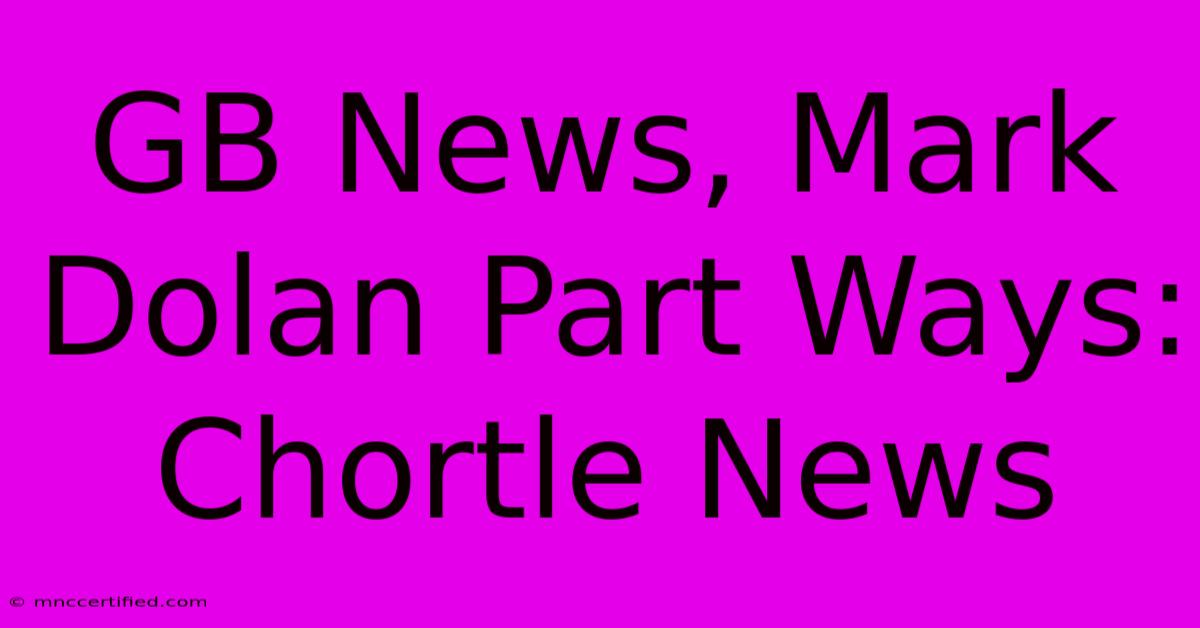 GB News, Mark Dolan Part Ways: Chortle News