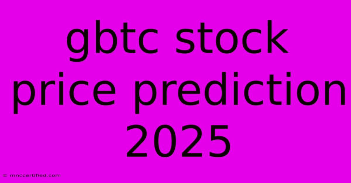 Gbtc Stock Price Prediction 2025