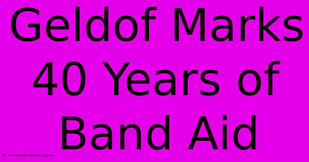 Geldof Marks 40 Years Of Band Aid