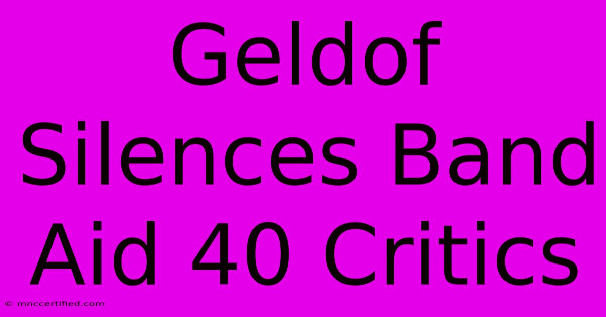 Geldof Silences Band Aid 40 Critics