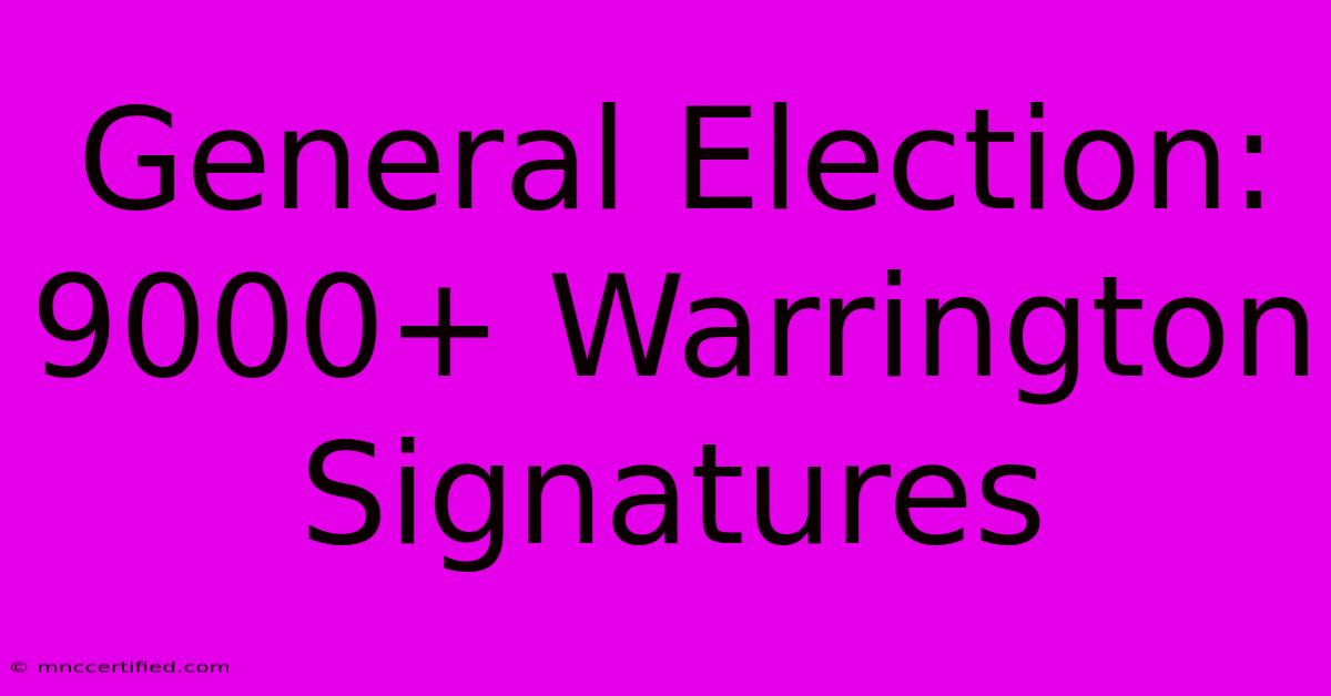 General Election: 9000+ Warrington Signatures