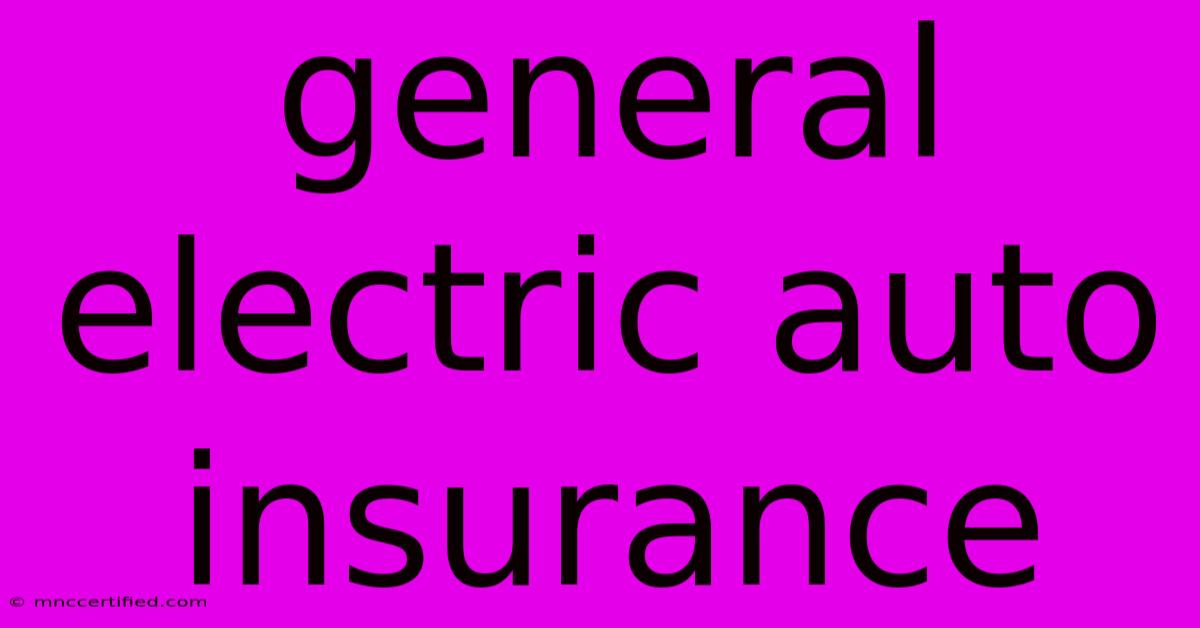 General Electric Auto Insurance