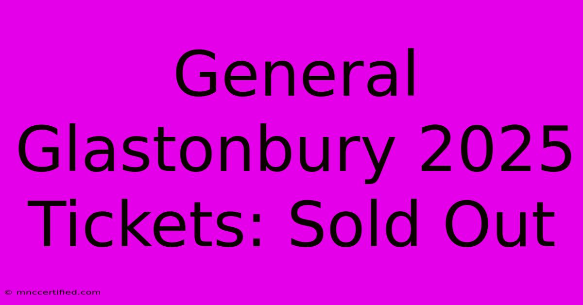 General Glastonbury 2025 Tickets: Sold Out