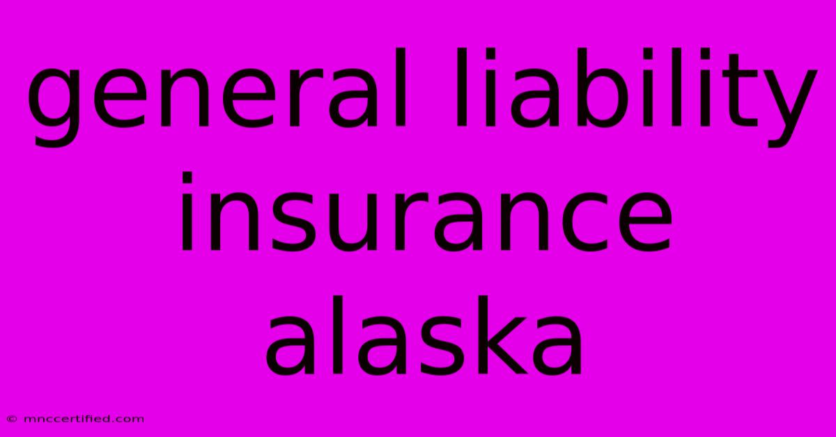 General Liability Insurance Alaska