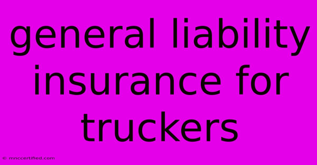 General Liability Insurance For Truckers