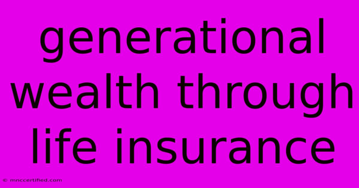 Generational Wealth Through Life Insurance