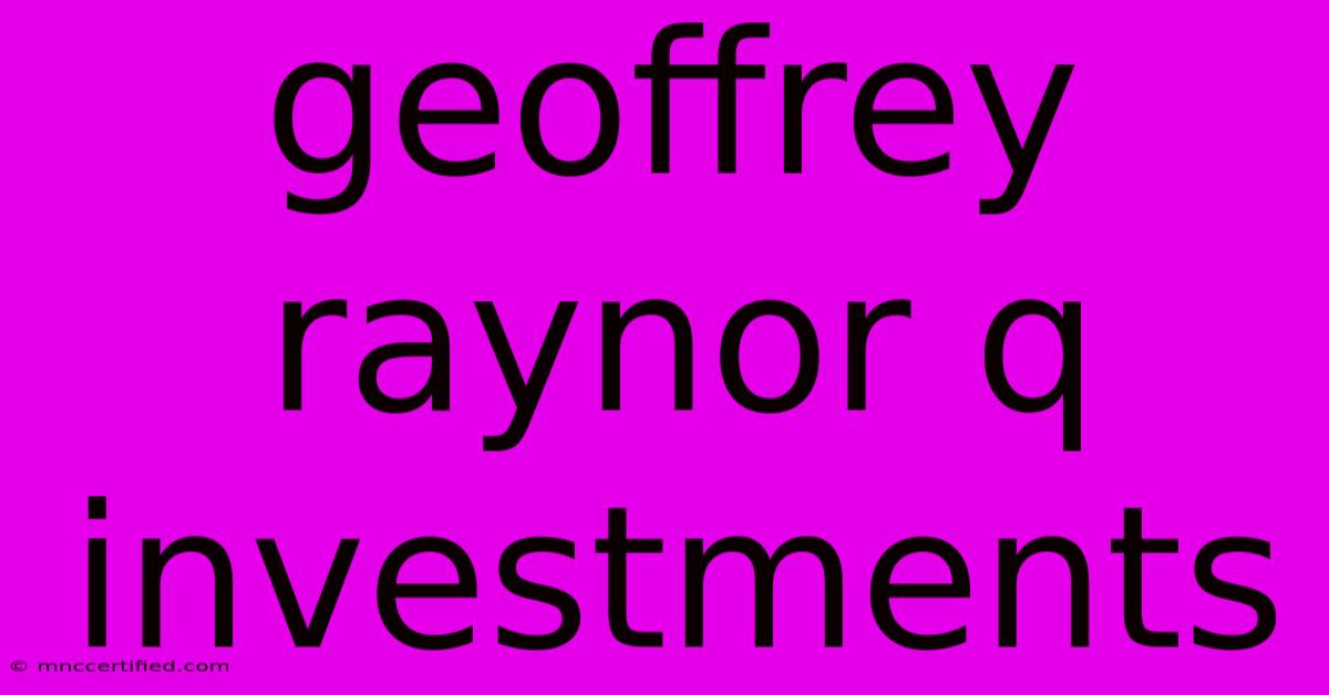 Geoffrey Raynor Q Investments