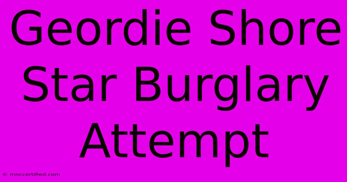 Geordie Shore Star Burglary Attempt