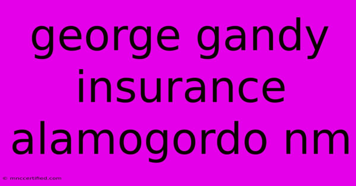 George Gandy Insurance Alamogordo Nm