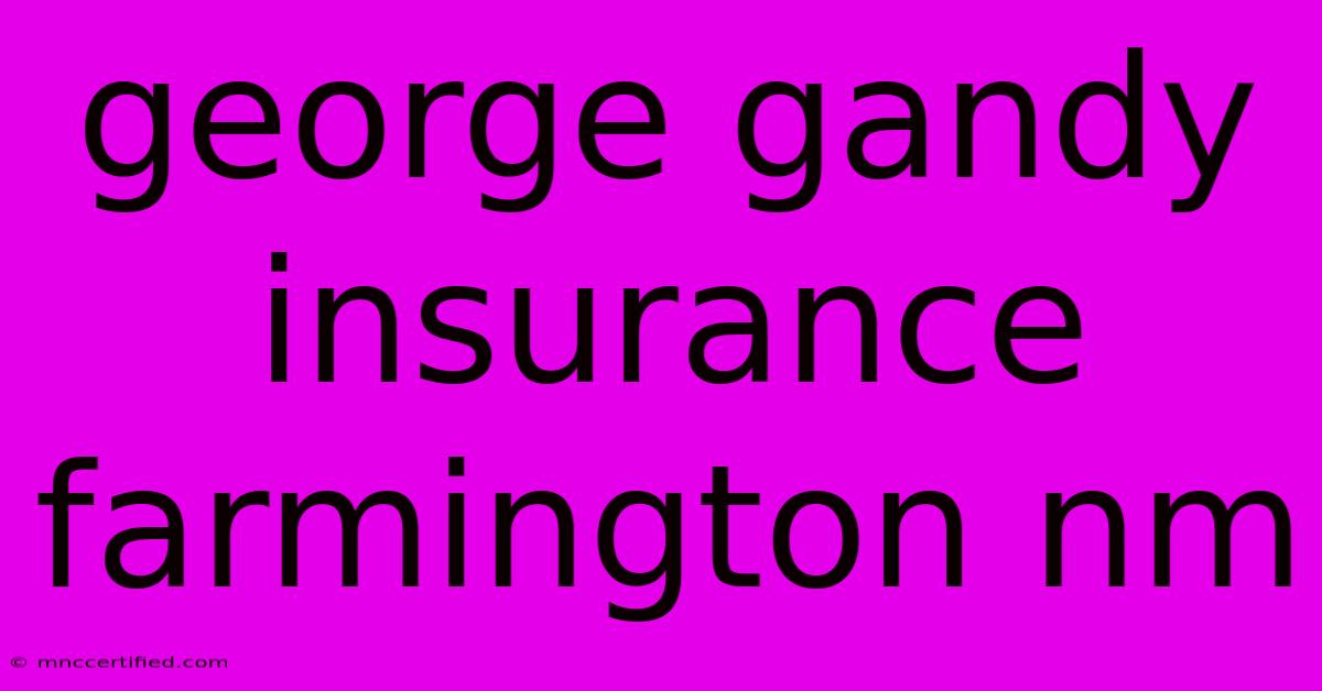 George Gandy Insurance Farmington Nm