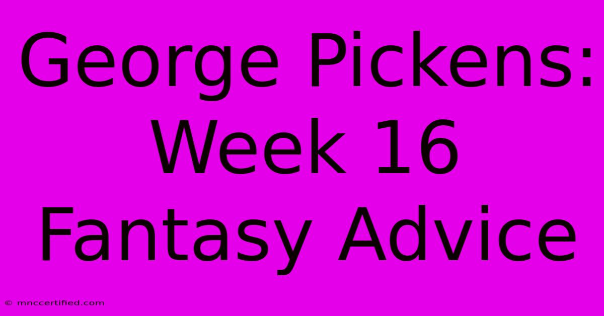 George Pickens: Week 16 Fantasy Advice