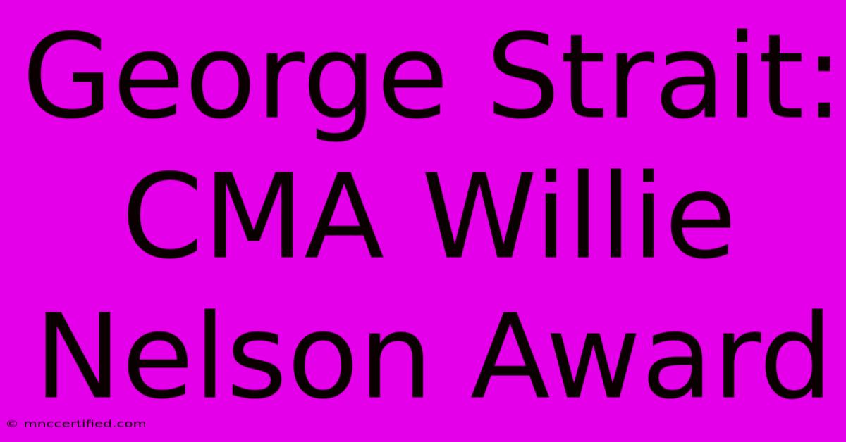 George Strait: CMA Willie Nelson Award