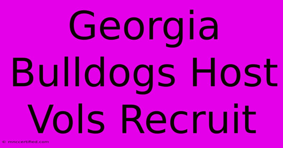 Georgia Bulldogs Host Vols Recruit